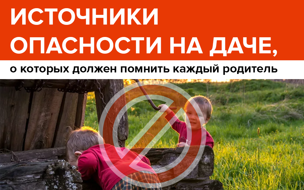 Источники опасности на даче, о которых должен знать каждый родитель ⛔